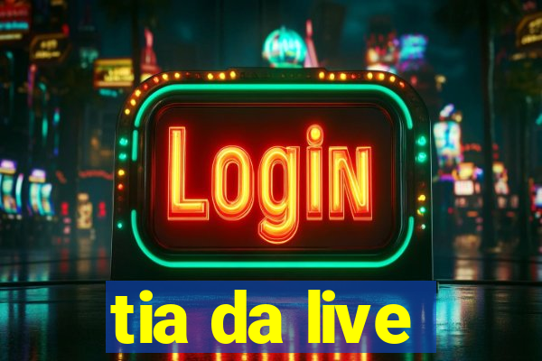 tia da live